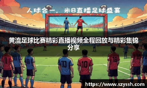 黄流足球比赛精彩直播视频全程回放与精彩集锦分享