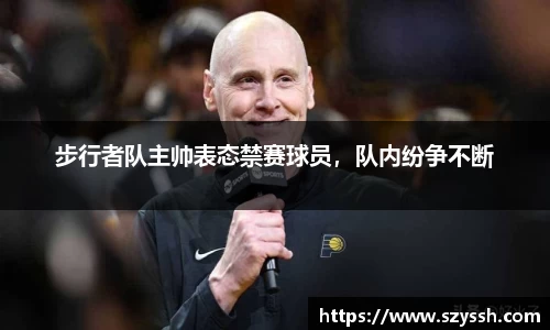步行者队主帅表态禁赛球员，队内纷争不断