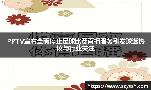 PPTV宣布全面停止足球比赛直播服务引发球迷热议与行业关注