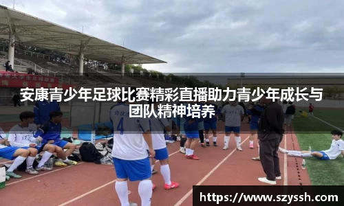 安康青少年足球比赛精彩直播助力青少年成长与团队精神培养
