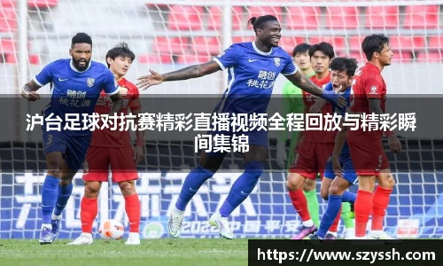 沪台足球对抗赛精彩直播视频全程回放与精彩瞬间集锦