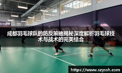 成都羽毛球队的防反策略揭秘深度解析羽毛球技术与战术的完美结合