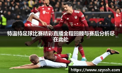 特温特足球比赛精彩直播全程回顾与赛后分析尽在此处